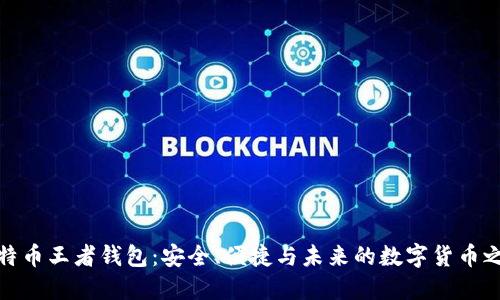 比特币王者钱包:安全、便捷与未来的数字货币之选
