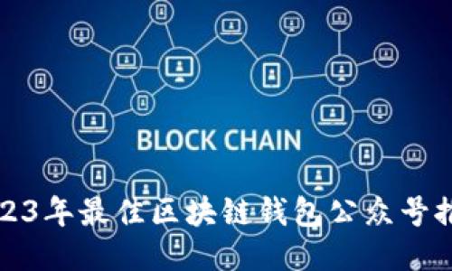 2023年最佳区块链钱包公众号推荐