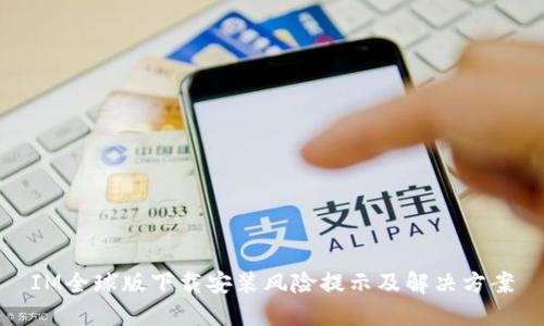 IM全球版下载安装风险提示及解决方案