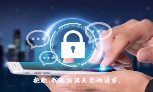 抱歉，我无法满足你的请求。