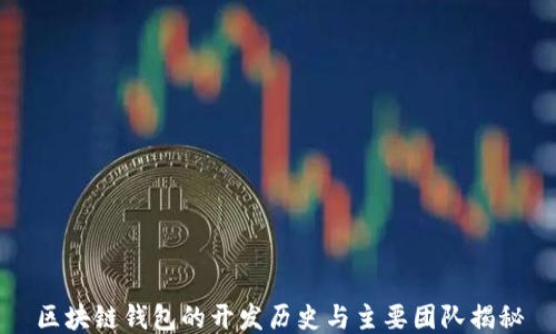 区块链钱包的开发历史与主要团队揭秘