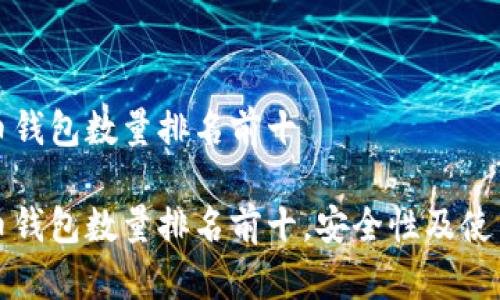 比特币钱包数量排名前十
比特币钱包数量排名前十,安全性及使用技巧
