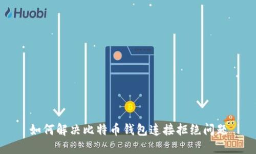 如何解决比特币钱包连接拒绝问题