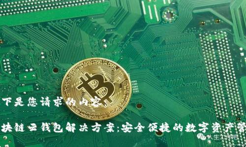 以下是您请求的内容:
区块链云钱包解决方案:安全便捷的数字资产管理