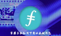  苹果手机如何下载以太坊