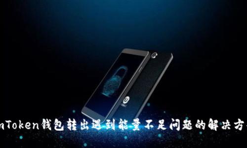 imToken钱包转出遇到能量不足问题的解决方案