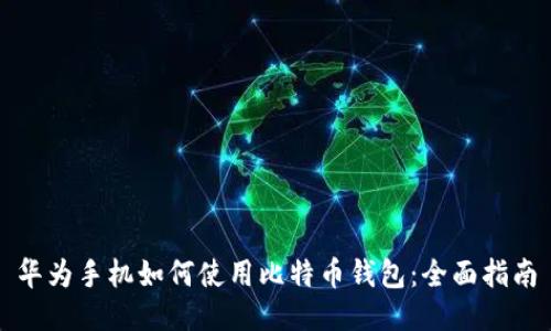 华为手机如何使用比特币钱包:全面指南