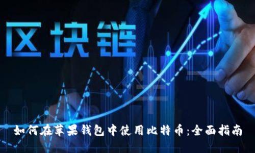 如何在苹果钱包中使用比特币:全面指南
