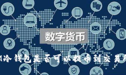 IM冷钱包是否可以提币到交易所?