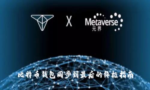 比特币钱包同步到最后的终极指南