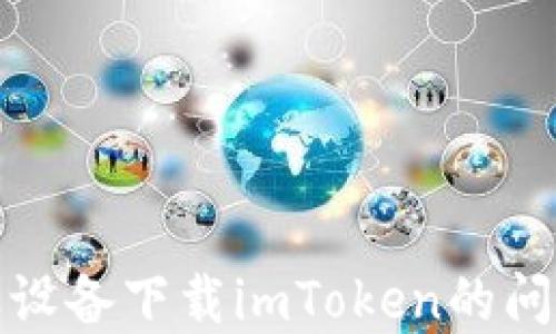 解决苹果设备下载imToken的问题与步骤