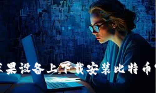 如何在苹果设备上下载安装比特币官网钱包