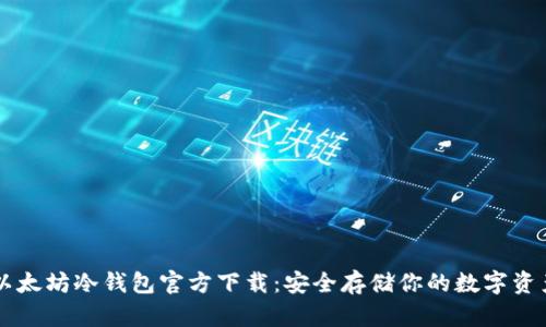 以太坊冷钱包官方下载:安全存储你的数字资产