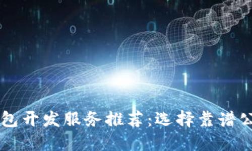 区块链钱包开发服务推荐:选择靠谱公司的指南