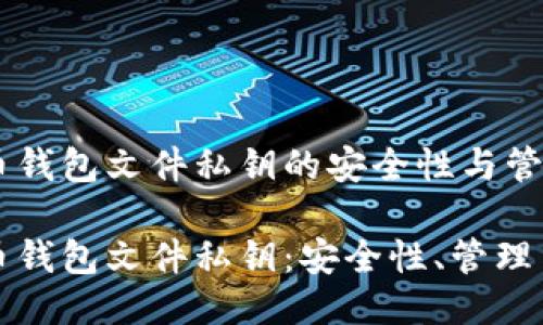 比特币钱包文件私钥的安全性与管理
比特币钱包文件私钥:安全性、管理与保护