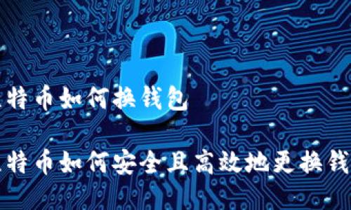 比特币如何换钱包
比特币如何安全且高效地更换钱包