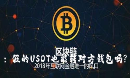 : 假的USDT也能转对方钱包吗?