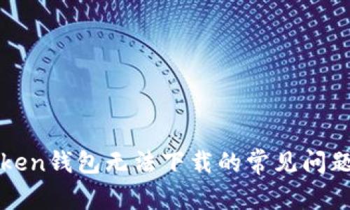 : 解决imToken钱包无法下载的常见问题及解决方案