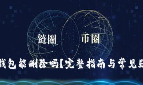 比特币钱包能删除吗?完整指南与常见疑问解答