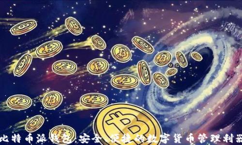 比特币派钱包:安全、便捷的数字货币管理利器