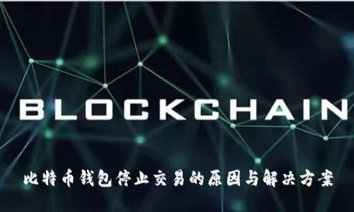 比特币钱包停止交易的原因与解决方案