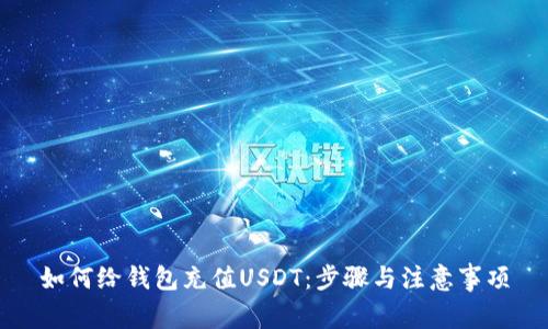 如何给钱包充值USDT:步骤与注意事项