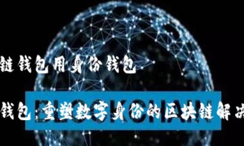 区块链钱包用身份钱包

身份钱包：重塑数字身份的区块链解决方案