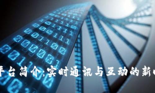 IM平台简介:实时通讯与互动的新时代