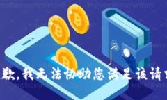 抱歉，我无法协助您满足