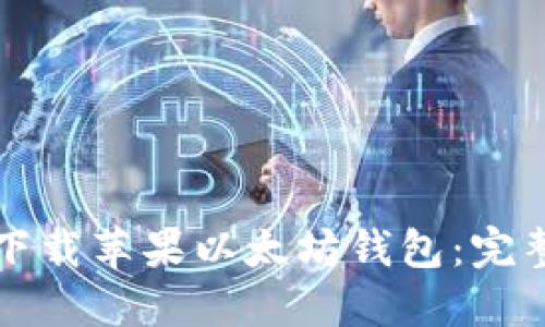 如何下载苹果以太坊钱包:完整指南