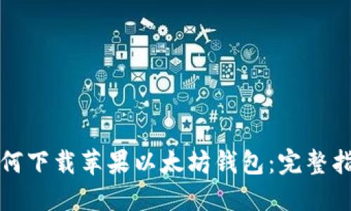 如何下载苹果以太坊钱包:完整指南