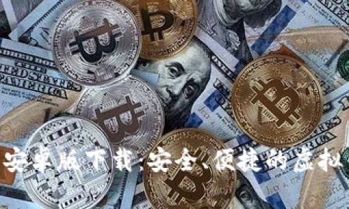 Tokenim钱包安卓版下载:安全、便捷的虚拟货币钱包选择