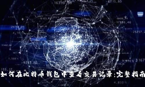 如何在比特币钱包中查看交易记录:完整指南