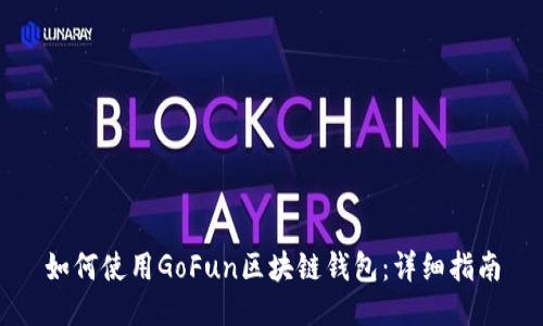 如何使用GoFun区块链钱包:详细指南