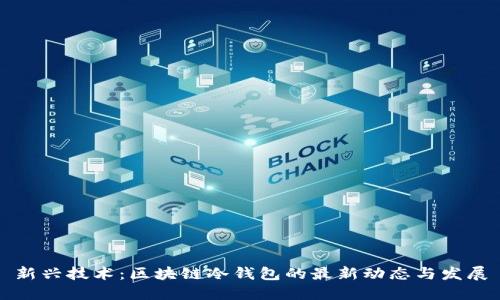 新兴技术:区块链冷钱包的最新动态与发展