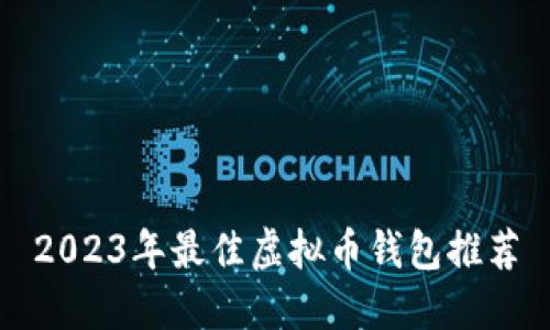 2023年最佳虚拟币钱包推荐