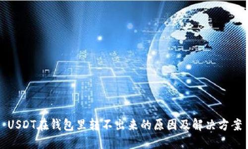 USDT在钱包里转不出来的原因及解决方案