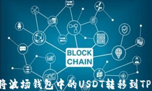 
如何将波场钱包中的USDT转移到TP钱包？