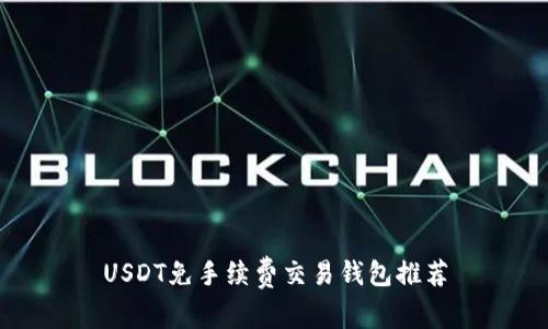 USDT免手续费交易钱包推荐