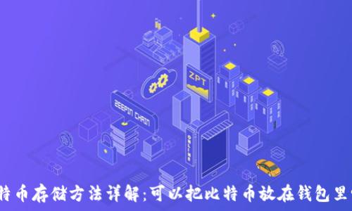   
比特币存储方法详解：可以把比特币放在钱包里吗？