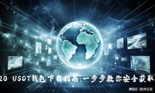 TRC20 USDT钱包下载指南：一步步教你安全获取钱包