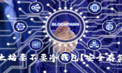 买以太坊要不要冷钱包？安全存储之道