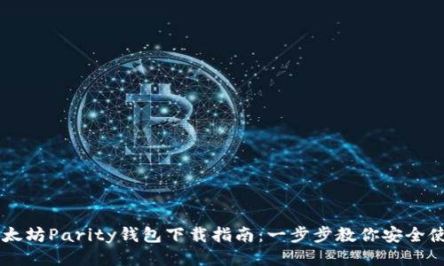 以太坊Parity钱包下载指南：一步步教你安全使用