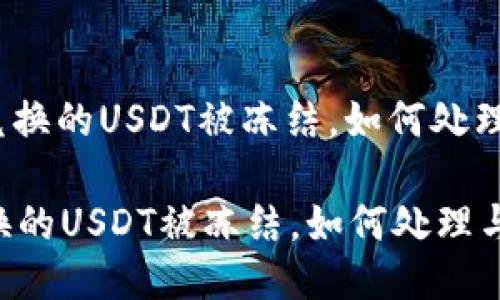 : 钱包兑换的USDT被冻结,如何处理与避免?
钱包兑换的USDT被冻结,如何处理与避免?