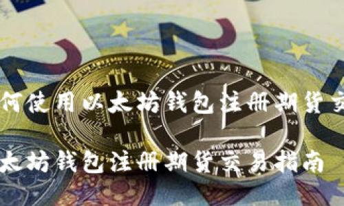 如何使用以太坊钱包注册期货交易

以太坊钱包注册期货交易指南