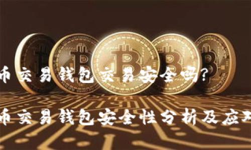 虚拟币交易钱包交易安全吗?

虚拟币交易钱包安全性分析及应对策略