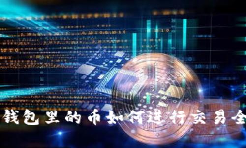 虚拟币钱包里的币如何进行交易全面指南