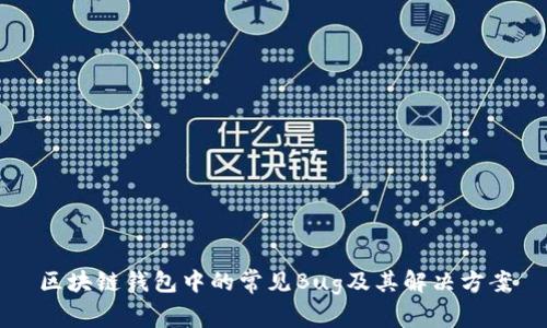 区块链钱包中的常见Bug及其解决方案