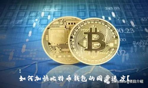 :
如何加快比特币钱包的同步速度?