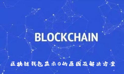 区块链钱包显示0的原因及解决方案